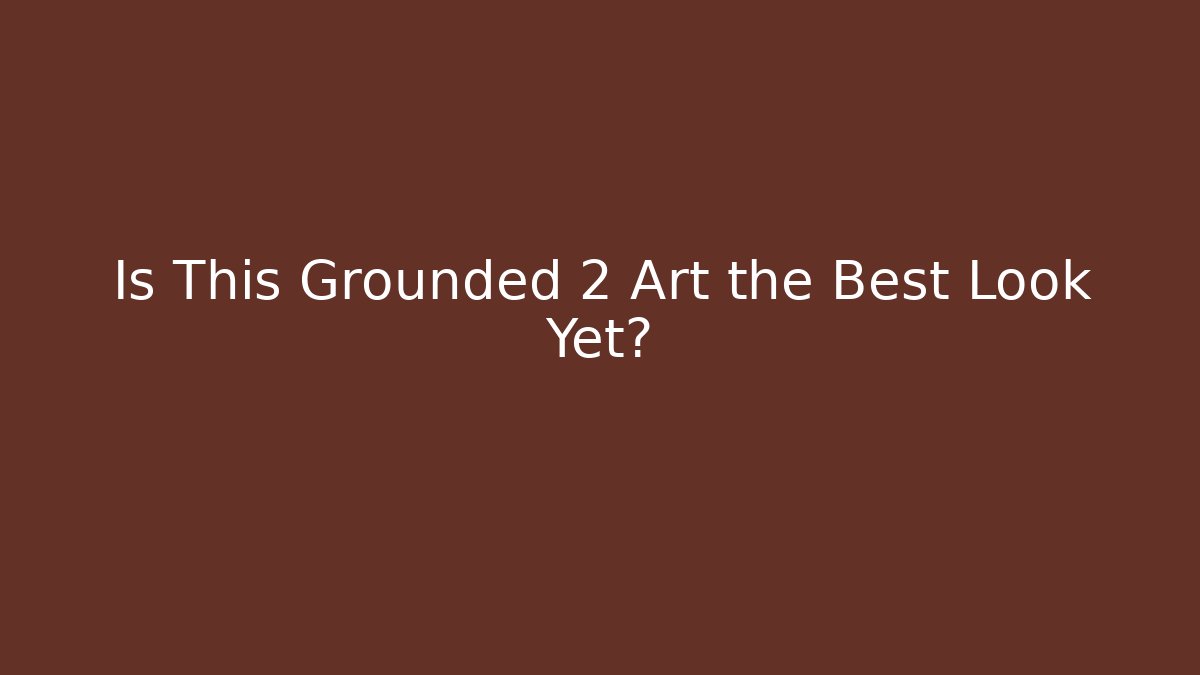 Is This Grounded 2 Art the Best Look Yet?