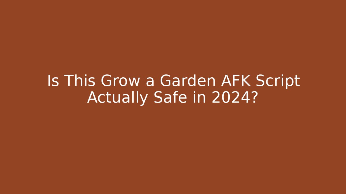 Is This Grow a Garden AFK Script Actually Safe in 2024?