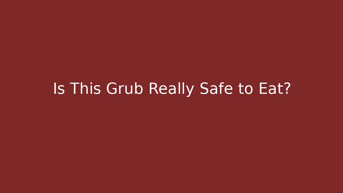 Is This Grub Really Safe to Eat? - Critter Realm