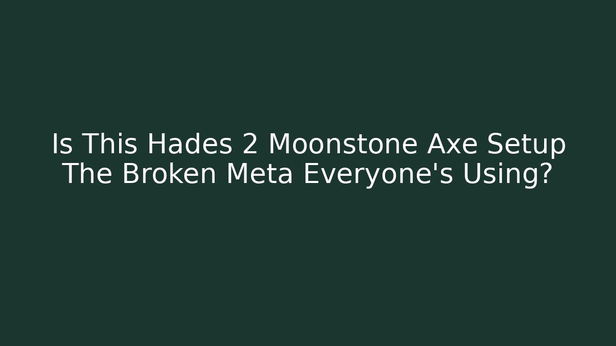 Is This Hades 2 Moonstone Axe Setup The Broken Meta Everyone’s Using? - Critter Realm
