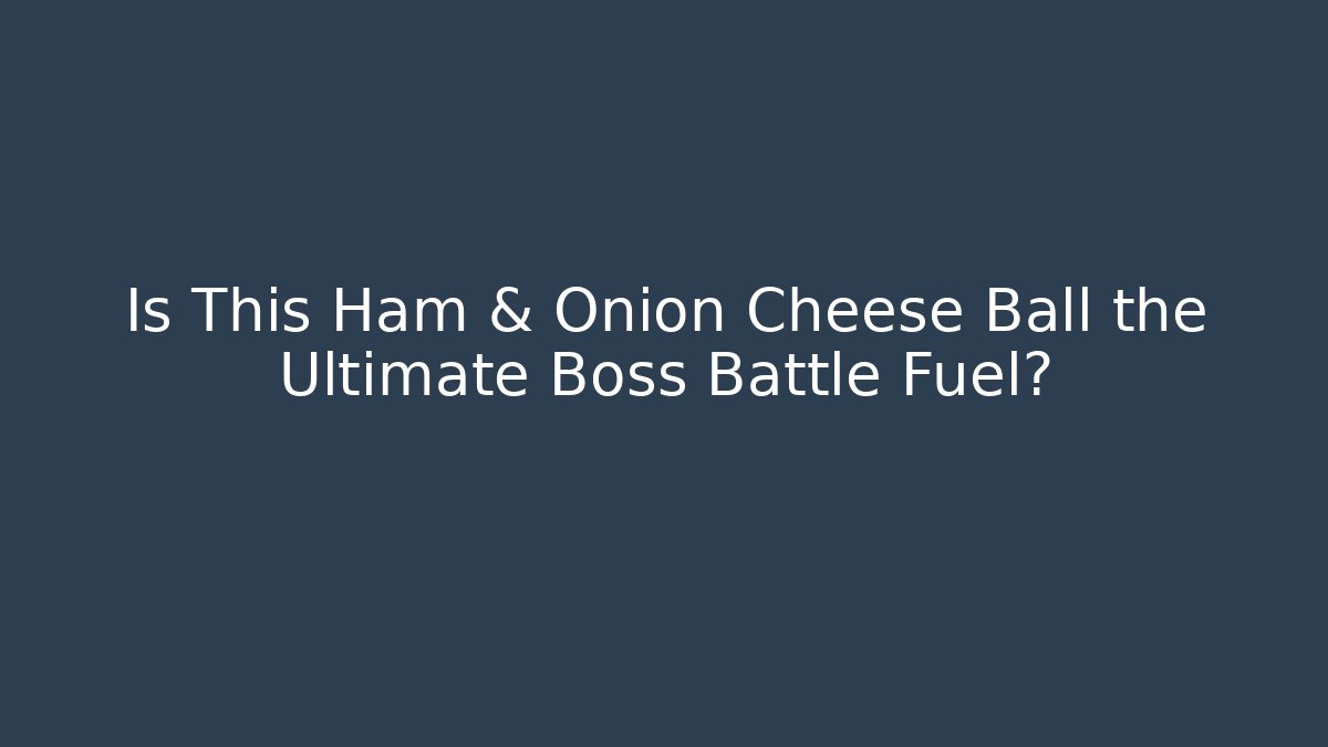 Is This Ham & Onion Cheese Ball the Ultimate Boss Battle Fuel?