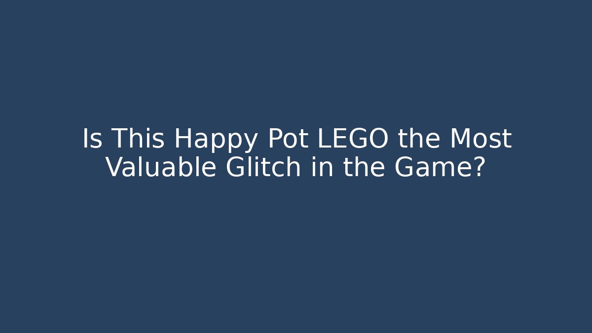 Is This Happy Pot LEGO the Most Valuable Glitch in the Game?