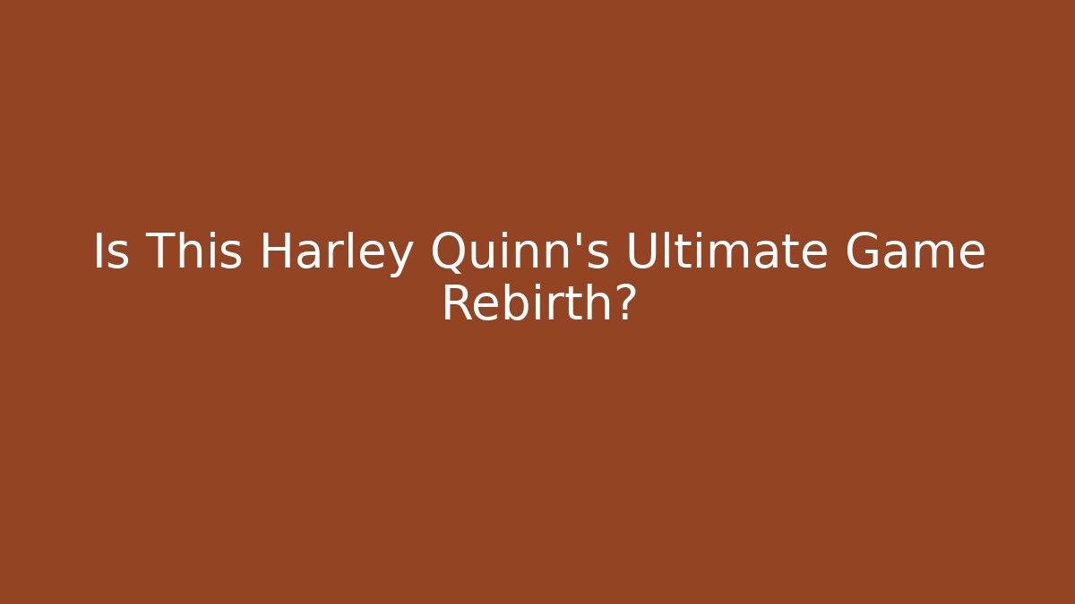 Is This Harley Quinn's Ultimate Game Rebirth?