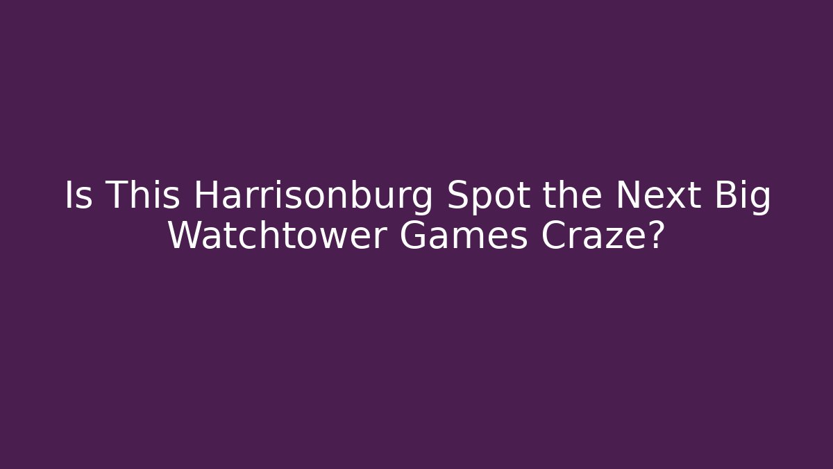 Is This Harrisonburg Spot the Next Big Watchtower Games Craze?