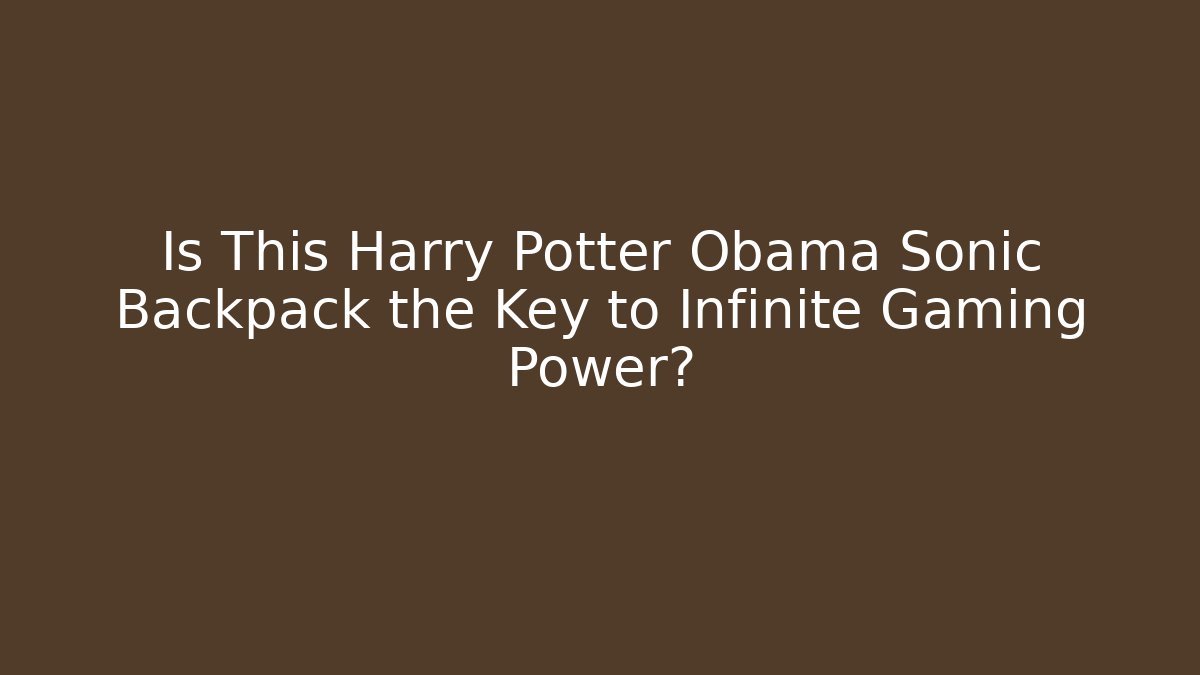 Is This Harry Potter Obama Sonic Backpack the Key to Infinite Gaming Power?