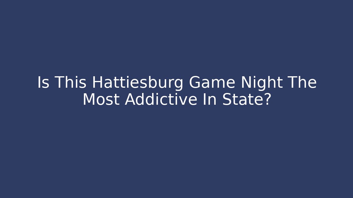 Is This Hattiesburg Game Night The Most Addictive In State?
