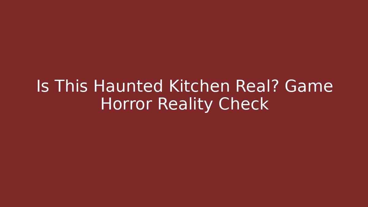 Is This Haunted Kitchen Real? Game Horror Reality Check - Critter Realm