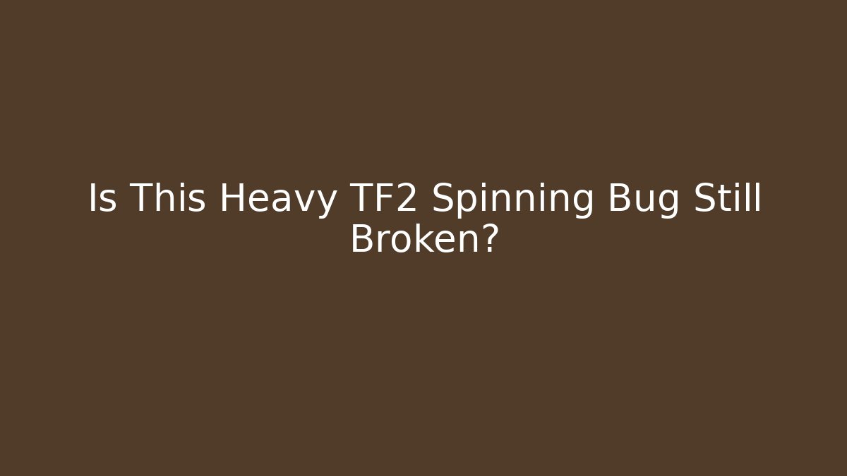 Is This Heavy TF2 Spinning Bug Still Broken?