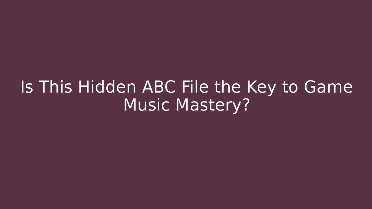 Is This Hidden ABC File the Key to Game Music Mastery?