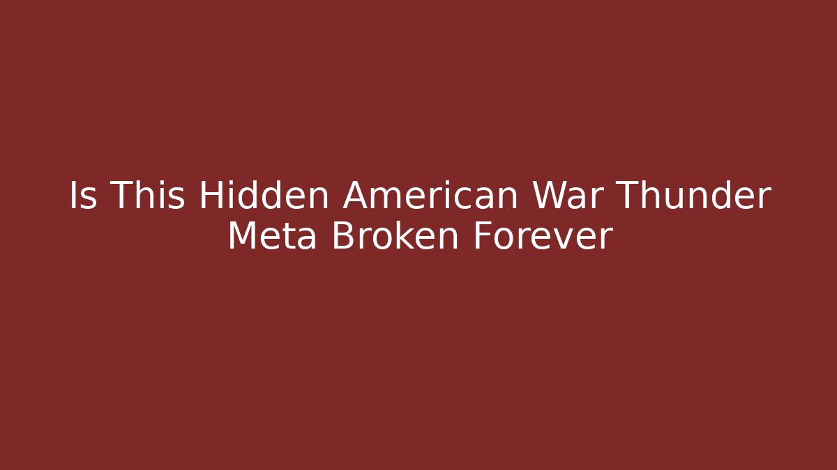 Is This Hidden American War Thunder Meta Broken Forever