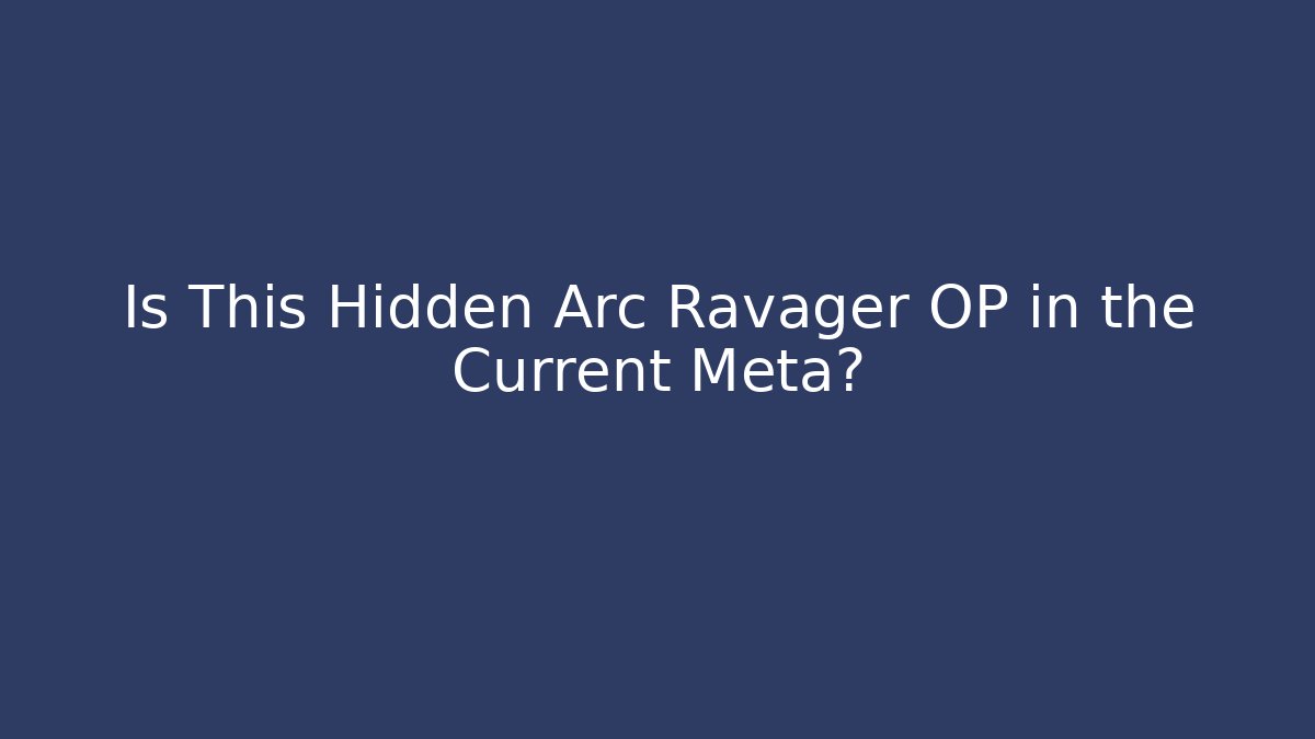 Is This Hidden Arc Ravager OP in the Current Meta?