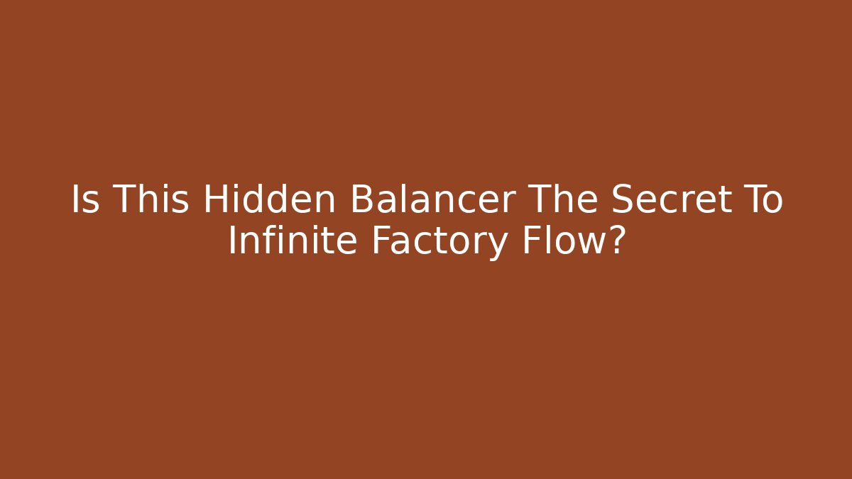 Is This Hidden Balancer The Secret To Infinite Factory Flow?