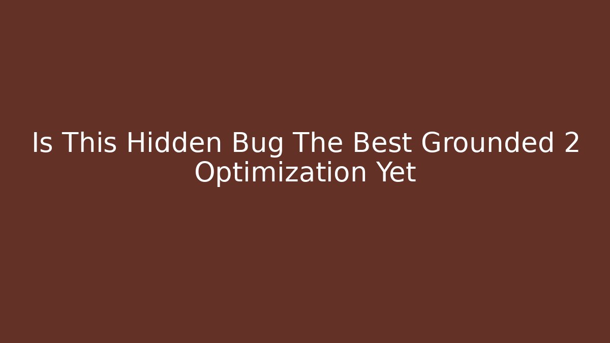 Is This Hidden Bug The Best Grounded 2 Optimization Yet - Critter Realm