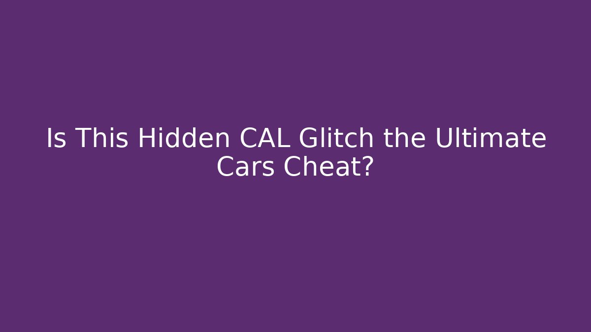 Is This Hidden CAL Glitch the Ultimate Cars Cheat?
