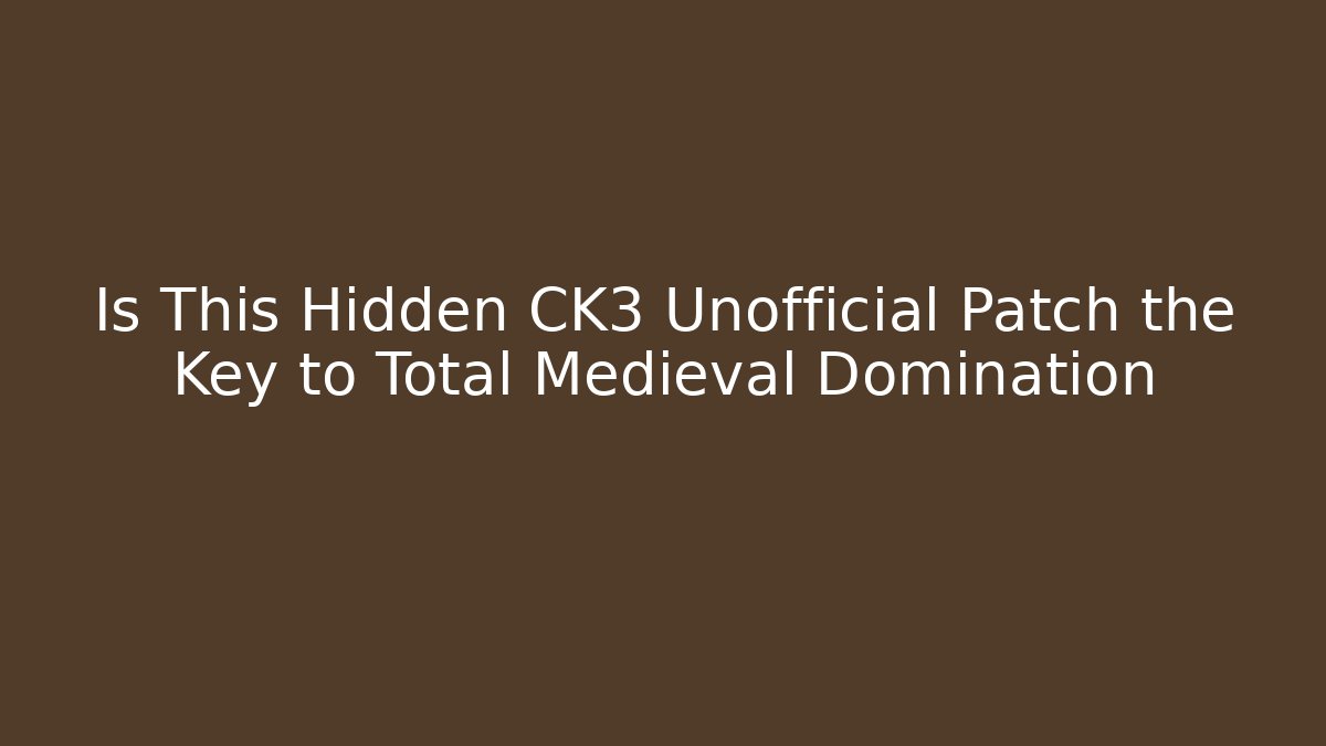 Is This Hidden CK3 Unofficial Patch the Key to Total Medieval Domination
