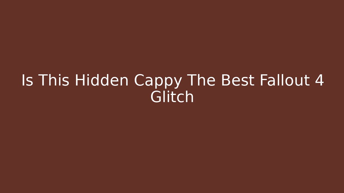 Is This Hidden Cappy The Best Fallout 4 Glitch - Critter Realm