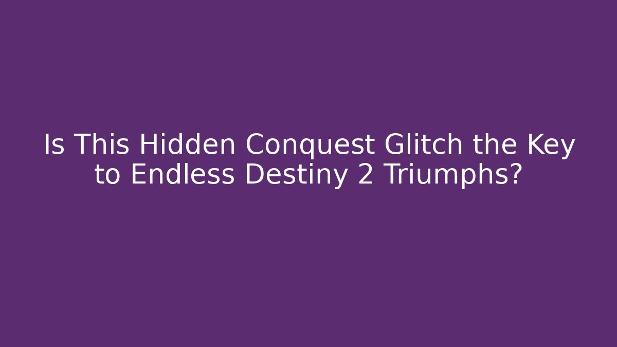 Is This Hidden Conquest Glitch the Key to Endless Destiny 2 Triumphs?