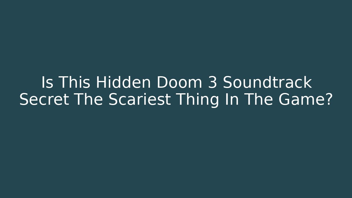 Is This Hidden Doom 3 Soundtrack Secret The Scariest Thing In The Game?