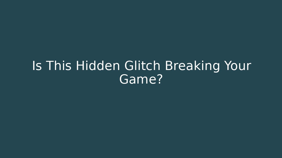 Is This Hidden Glitch Breaking Your Game?
