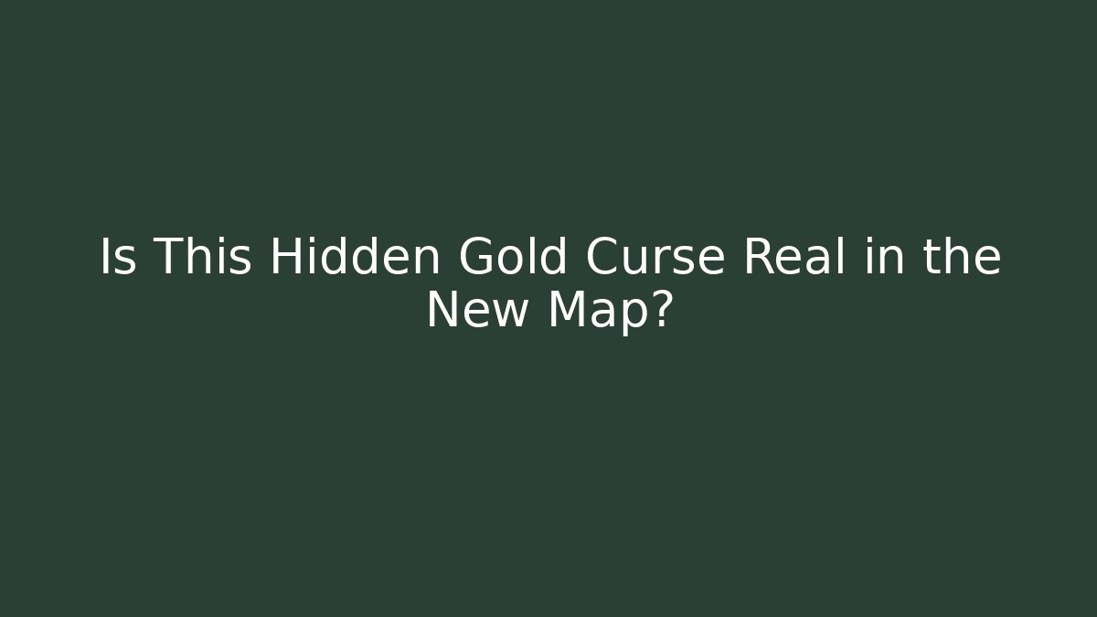 Is This Hidden Gold Curse Real in the New Map?