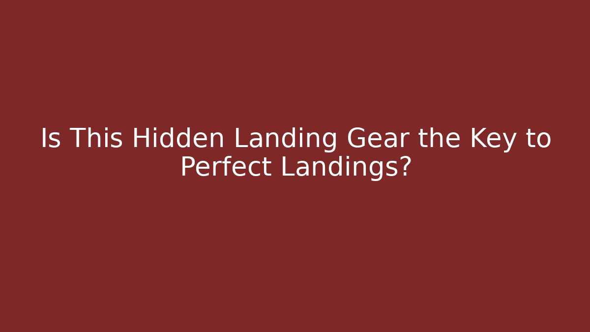 Is This Hidden Landing Gear the Key to Perfect Landings?