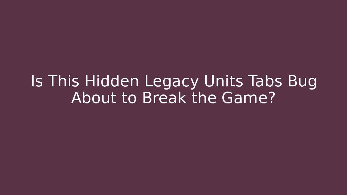 Is This Hidden Legacy Units Tabs Bug About to Break the Game? - Critter Realm