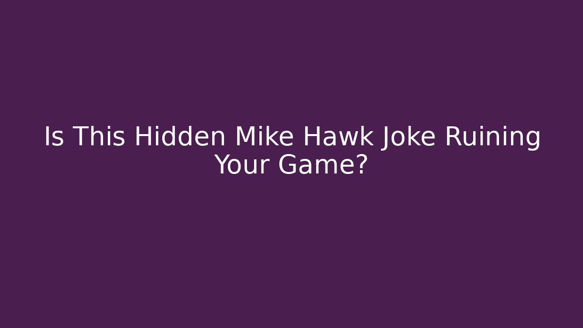 Is This Hidden Mike Hawk Joke Ruining Your Game?