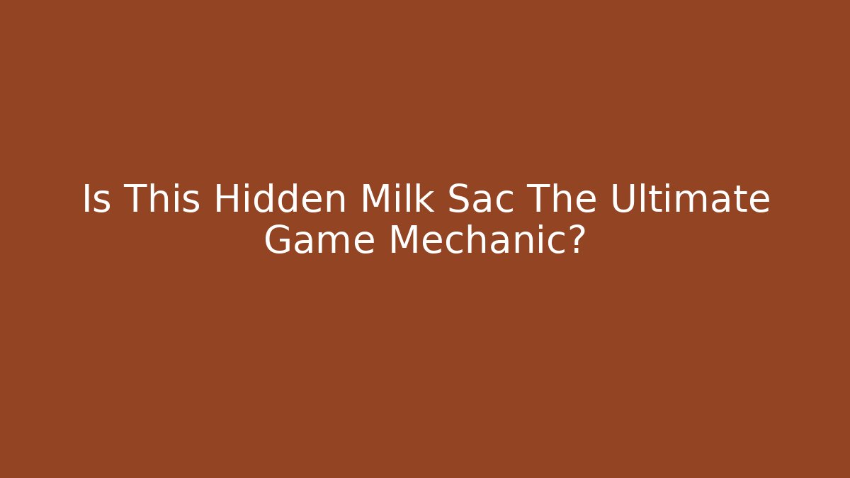 Is This Hidden Milk Sac The Ultimate Game Mechanic?
