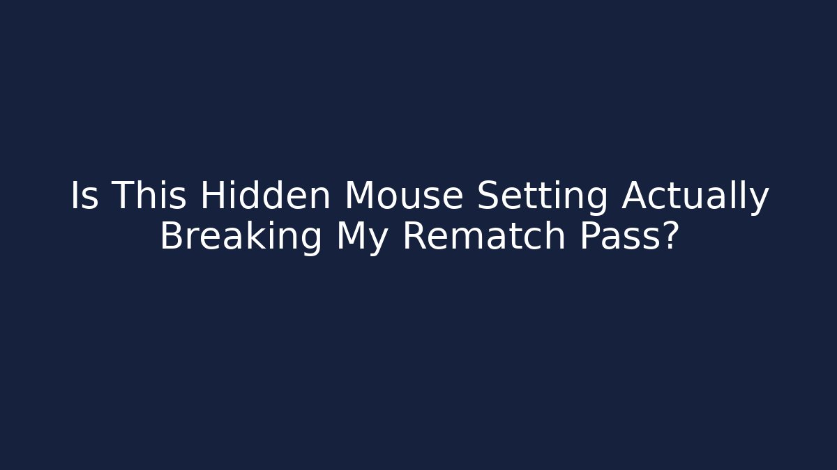Is This Hidden Mouse Setting Actually Breaking My Rematch Pass?