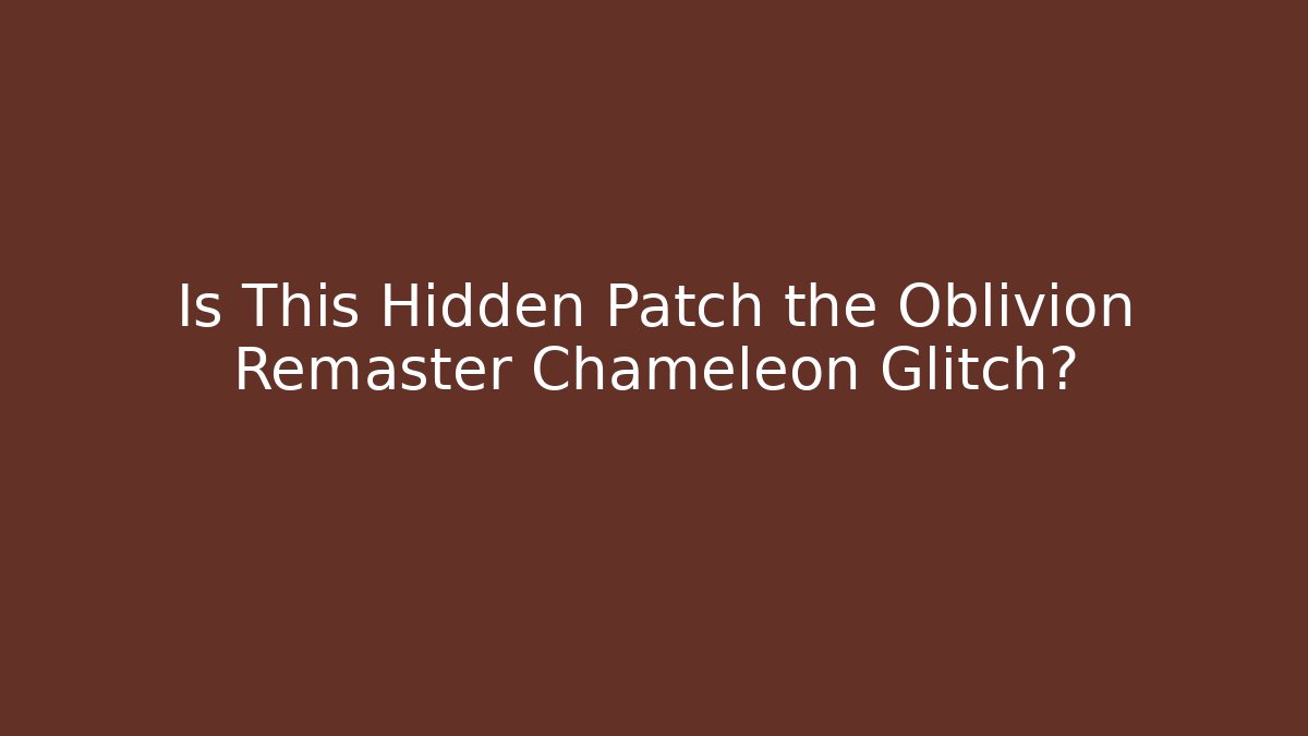 Is This Hidden Patch the Oblivion Remaster Chameleon Glitch?