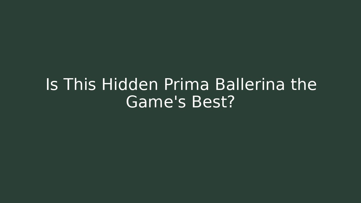 Is This Hidden Prima Ballerina the Game's Best?