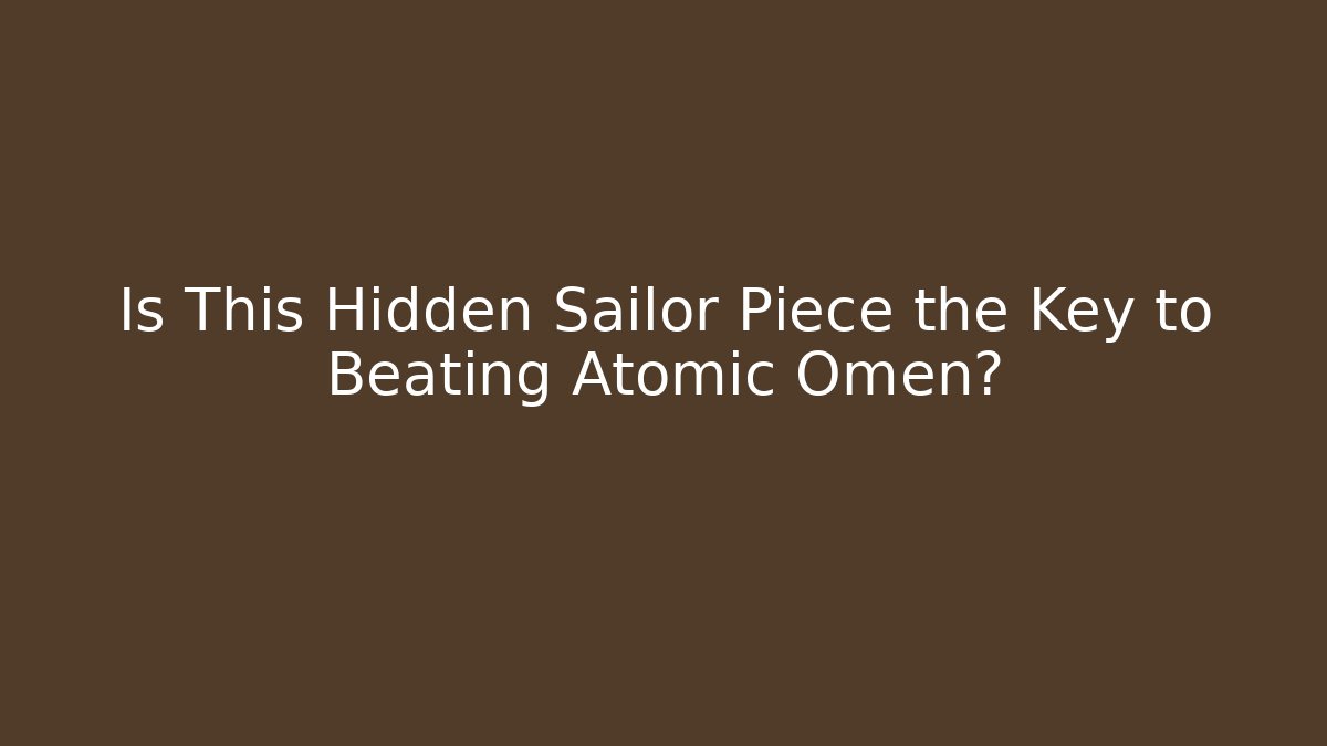 Is This Hidden Sailor Piece the Key to Beating Atomic Omen?