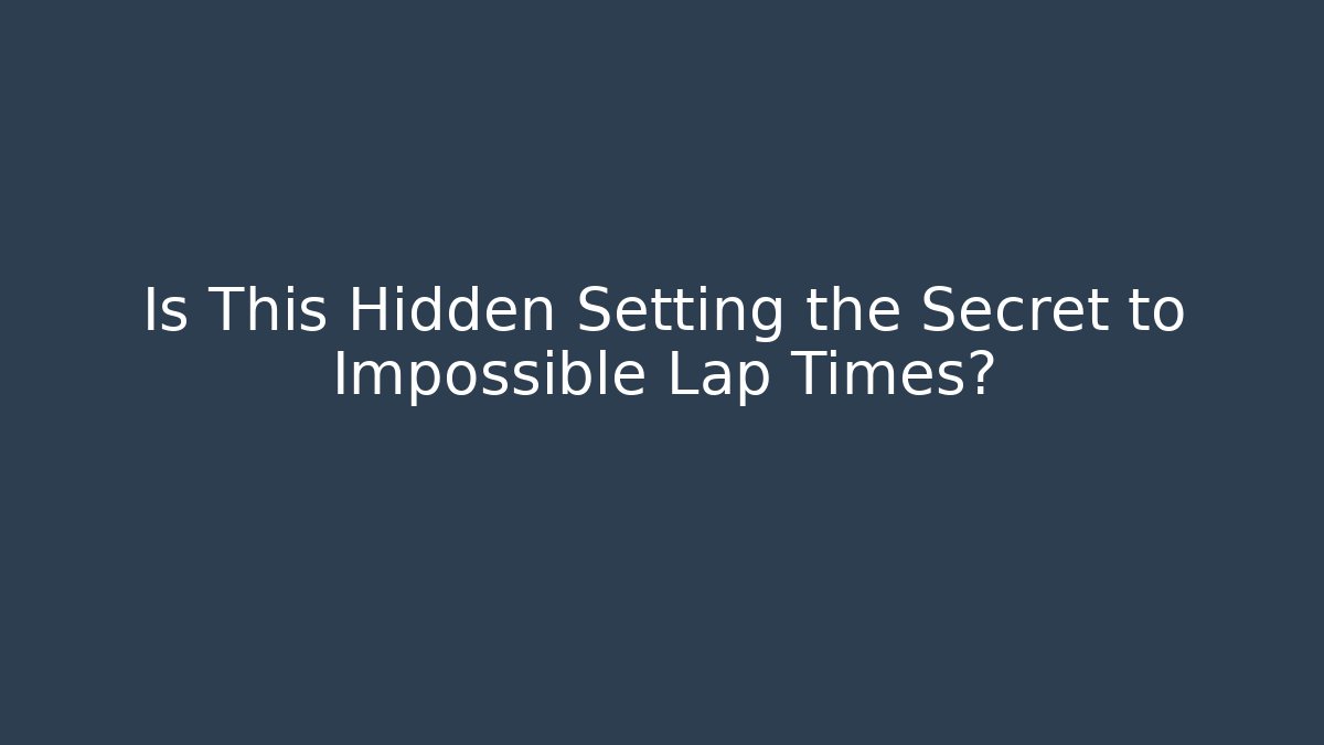 Is This Hidden Setting the Secret to Impossible Lap Times?