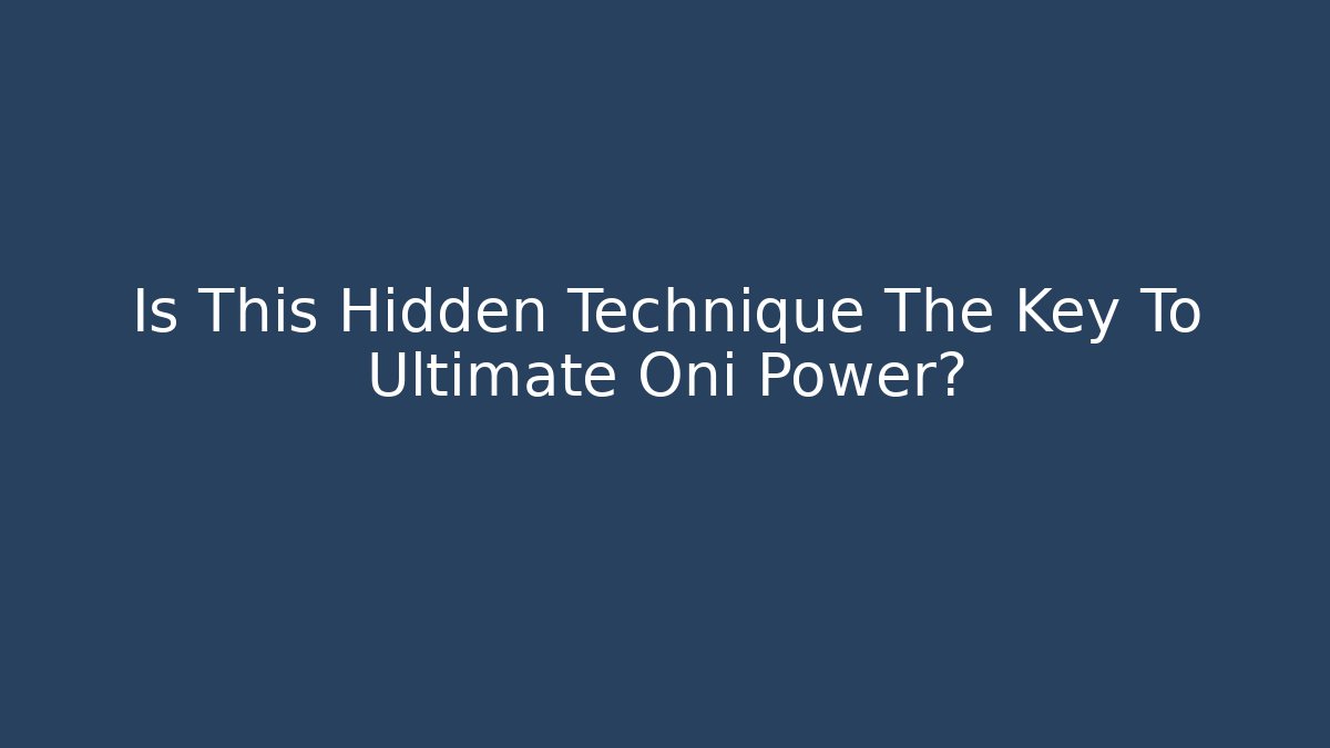 Is This Hidden Technique The Key To Ultimate Oni Power?