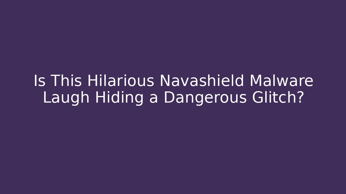 Is This Hilarious Navashield Malware Laugh Hiding a Dangerous Glitch?