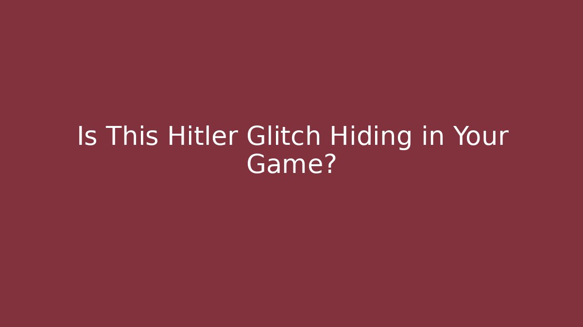 Is This Hitler Glitch Hiding in Your Game?
