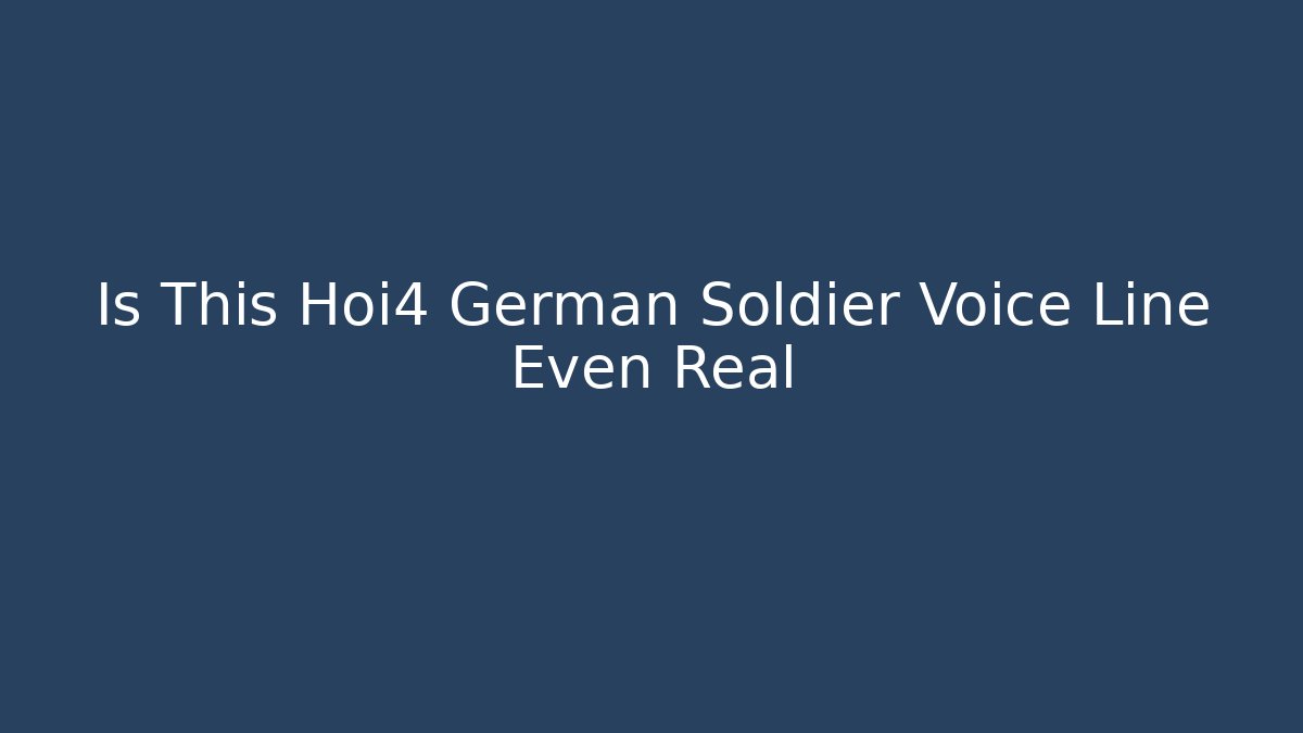 Is This Hoi4 German Soldier Voice Line Even Real