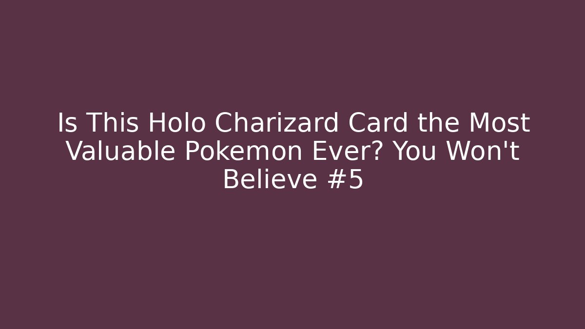 Is This Holo Charizard Card the Most Valuable Pokémon Ever? You Won’t Believe #5