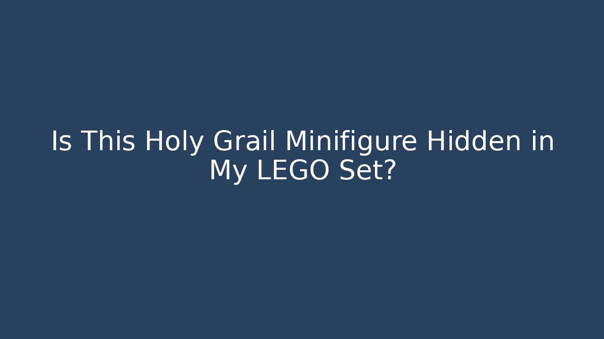 Is This Holy Grail Minifigure Hidden in My LEGO Set?