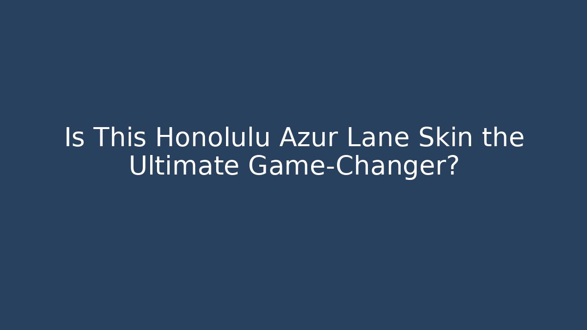 Is This Honolulu Azur Lane Skin the Ultimate Game-Changer?