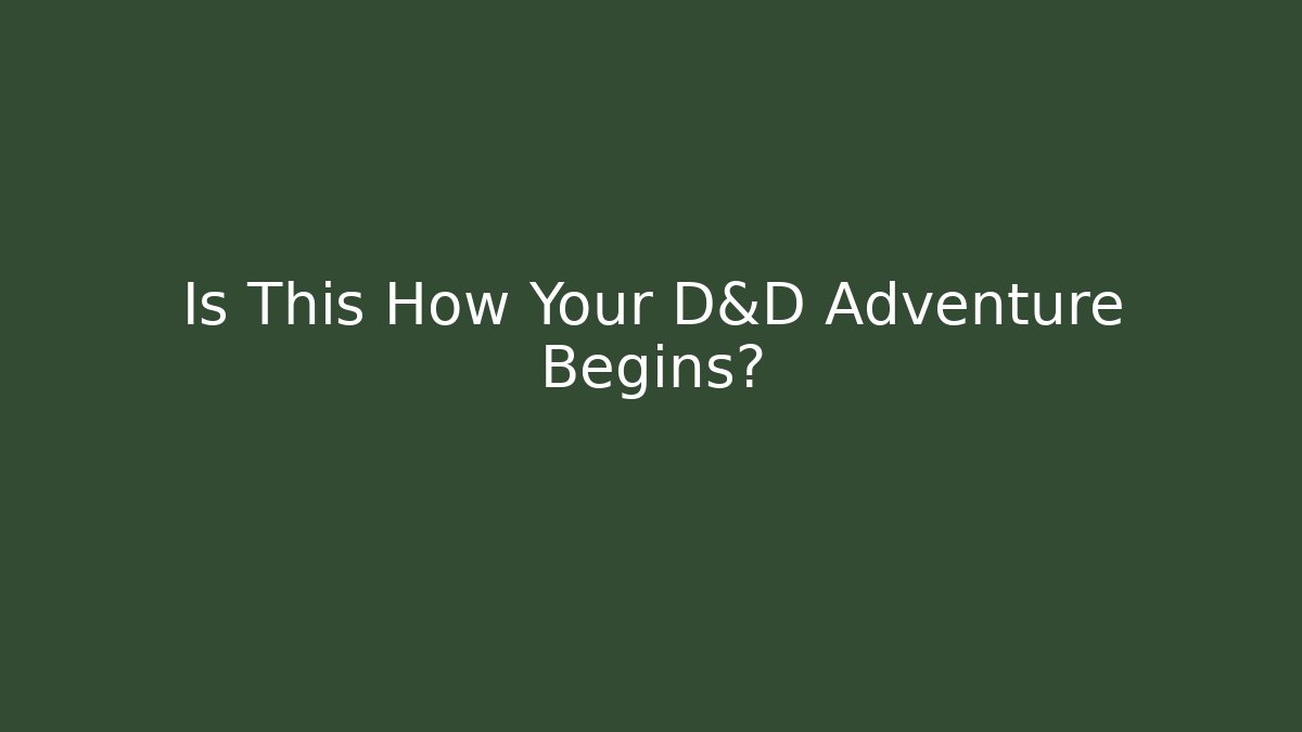 Is This How Your D&D Adventure Begins?