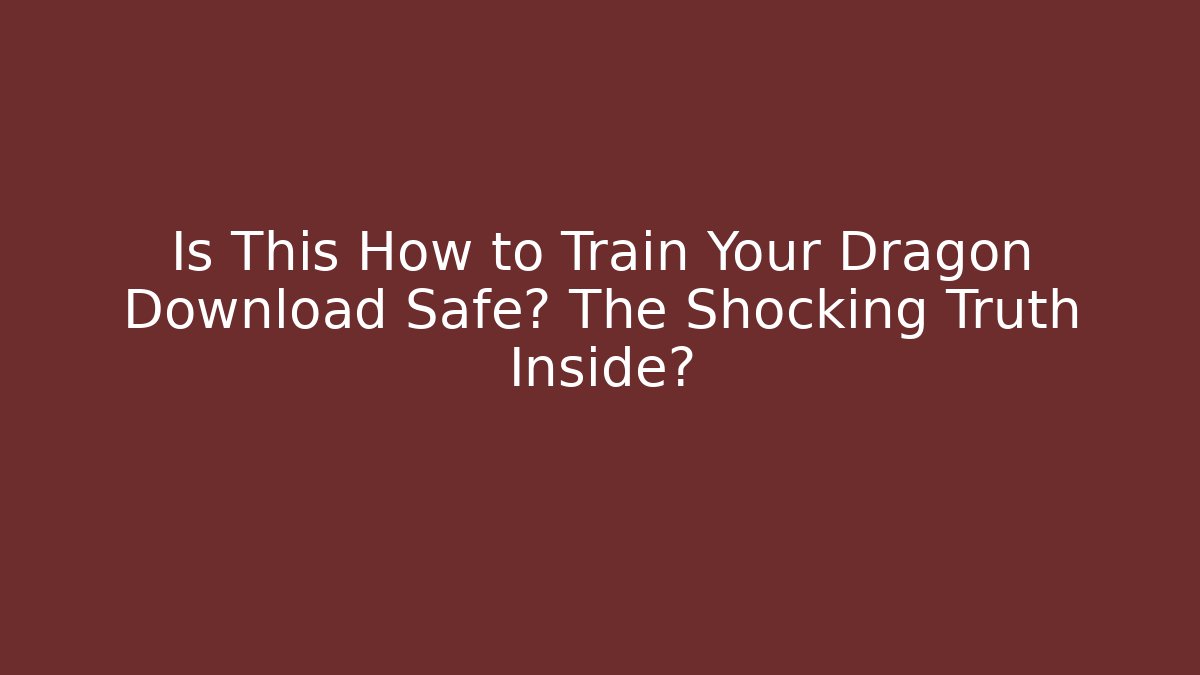 Is This How to Train Your Dragon Download Safe? The Shocking Truth Inside?