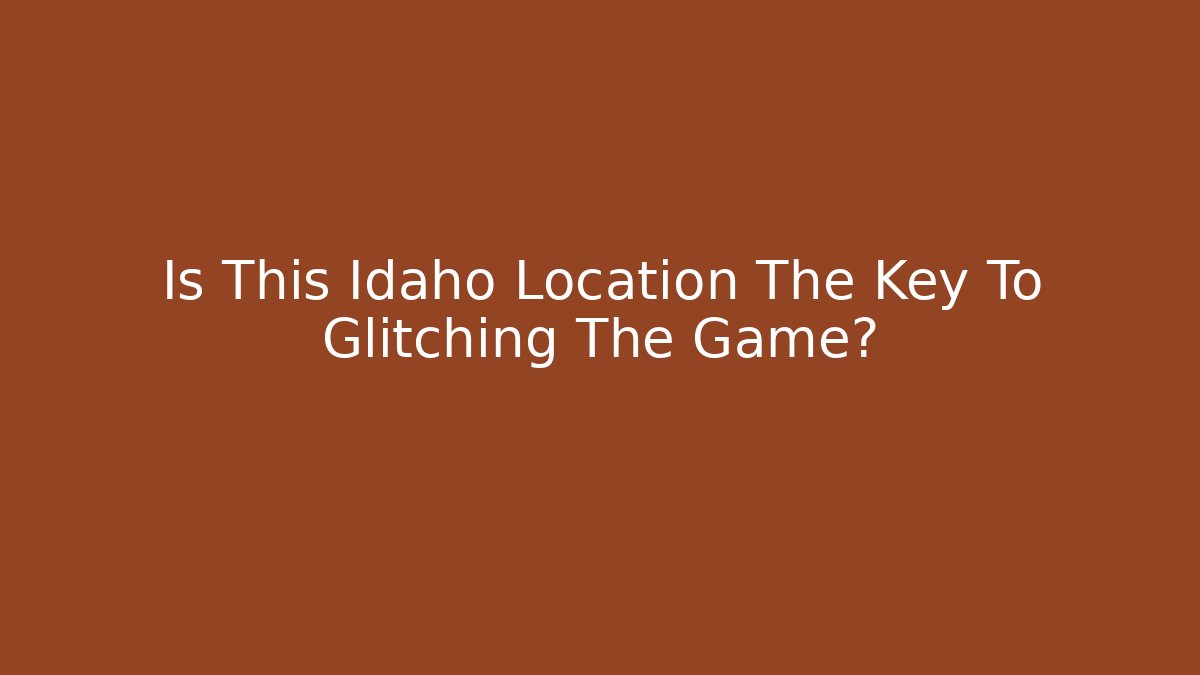 Is This Idaho Location The Key To Glitching The Game?