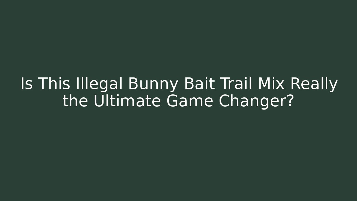 Is This Illegal Bunny Bait Trail Mix Really the Ultimate Game Changer?
