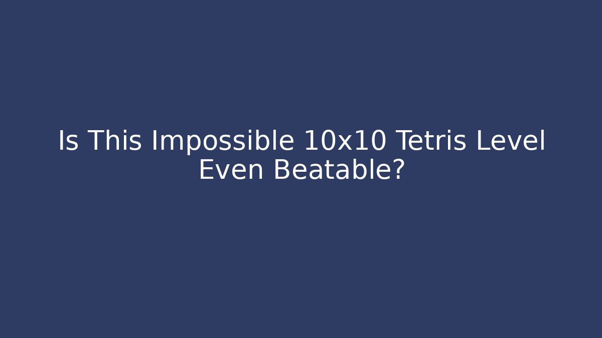 Is This Impossible 10x10 Tetris Level Even Beatable?