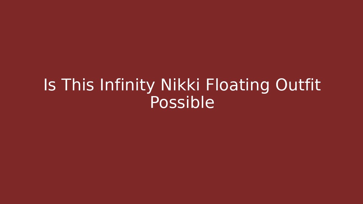 Is This Infinity Nikki Floating Outfit Possible