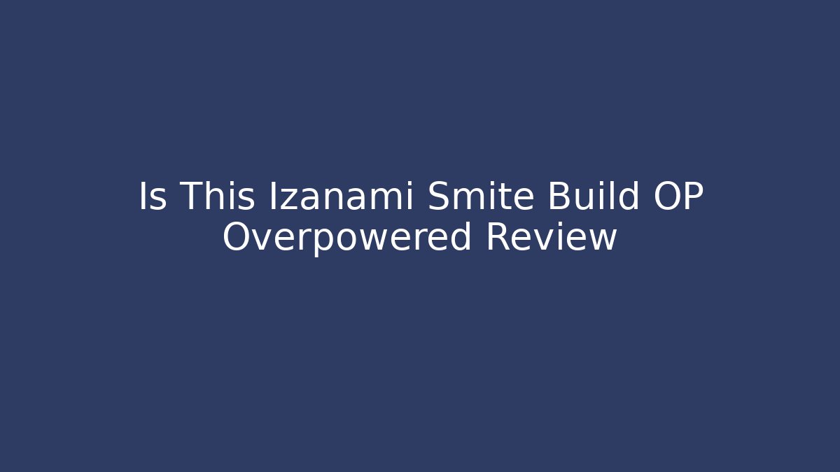 Is This Izanami Smite Build OP Overpowered Review