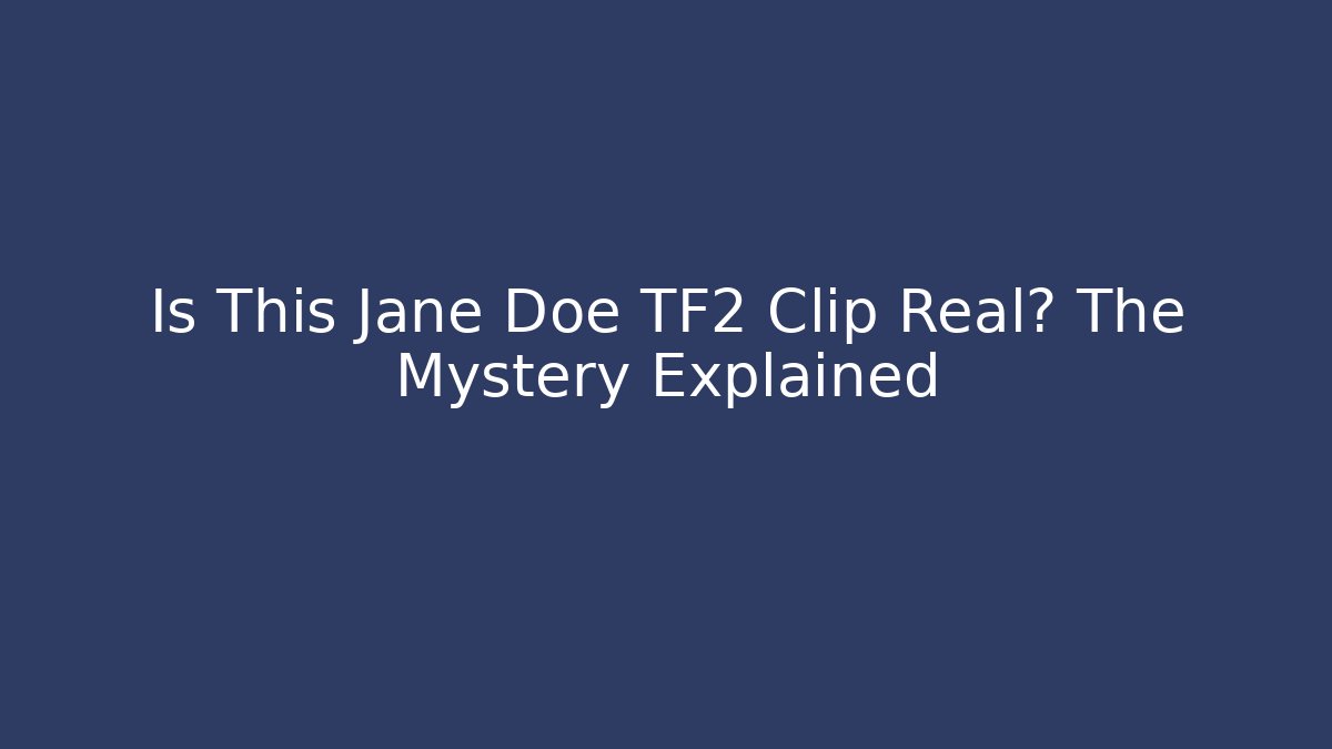 Is This Jane Doe TF2 Clip Real? The Mystery Explained