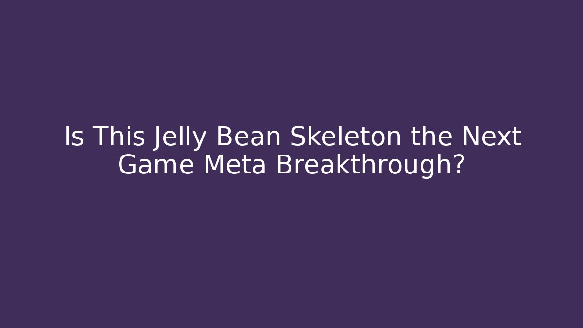 Is This Jelly Bean Skeleton the Next Game Meta Breakthrough?