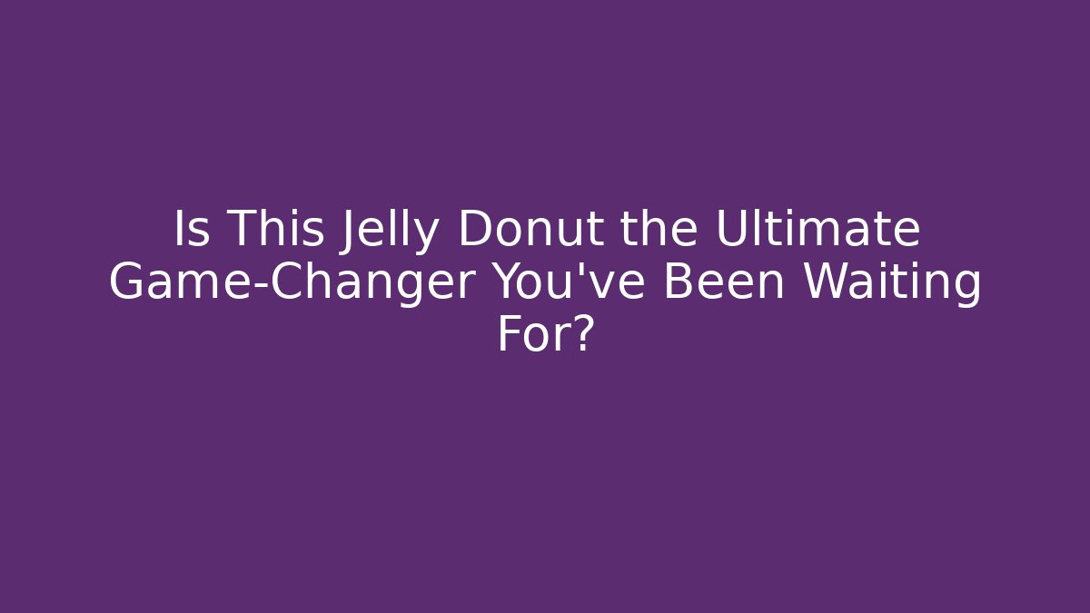 Is This Jelly Donut the Ultimate Game-Changer You’ve Been Waiting For?